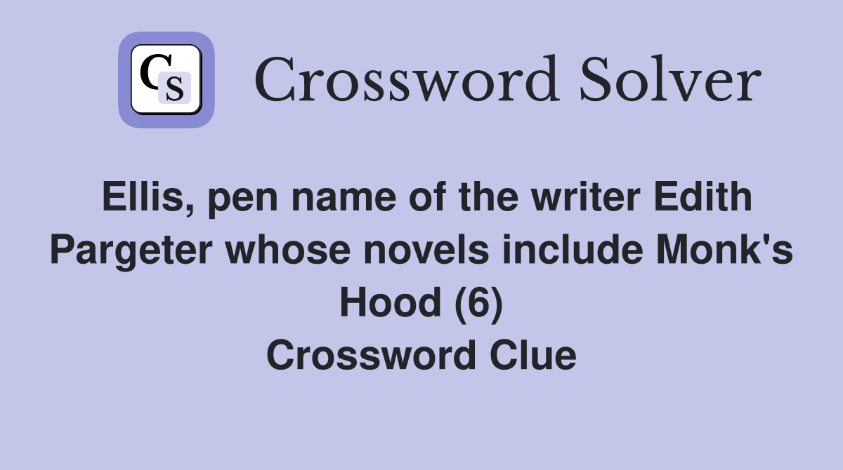 Ellis, pen name of the writer Edith Pargeter whose novels include Monk's Hood (6) Crossword